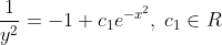\frac{1}{y^{2}}=-1+c_{1}e^{-x^{2}},\; c_{1}\in R